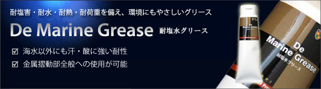 耐塩害・耐水・耐熱・耐荷重を備え、環境にもやさしいグリース De Marine Grease 耐塩水グリース □海水以外にも汗・酸に強い耐性 □金属摺動部全般への使用が可能 □アメリカ NSF H-1グレード取得